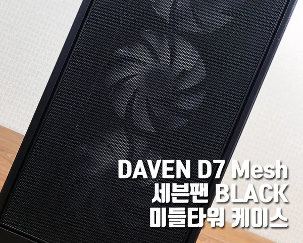 7팬을 장착한 찐가성비 PC케이스 추천 사용후기 [DAVEN D7 Mesh 세븐팬 (블랙)] - 필드테스트